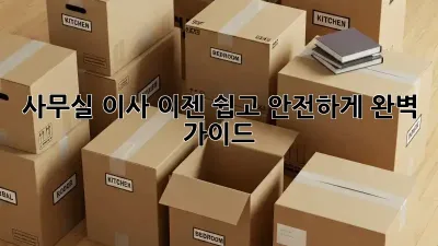 사무실 이사, 이젠 쉽고 안전하게! 완벽 가이드